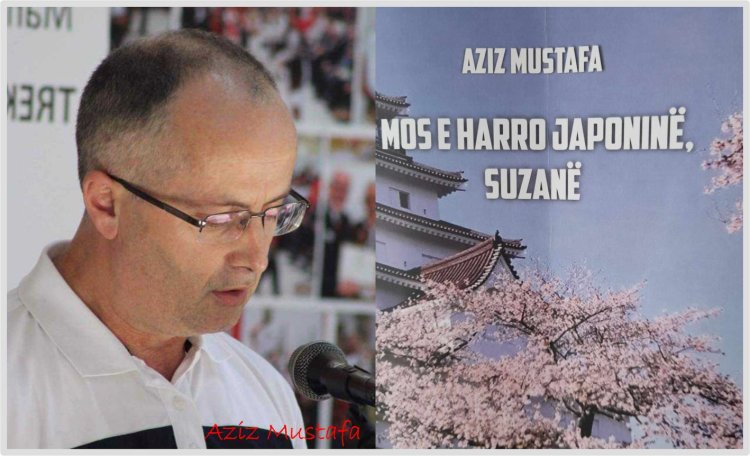 Aziz Mustafa - MOS E HARRO JAPONINË, SUZANË (pjesa 2)